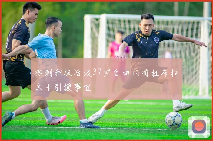 热刺积极洽谈37岁自由门将杜布拉夫卡引援事宜